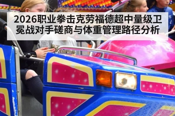2026职业拳击克劳福德超中量级卫冕战对手磋商与体重管理路径分析